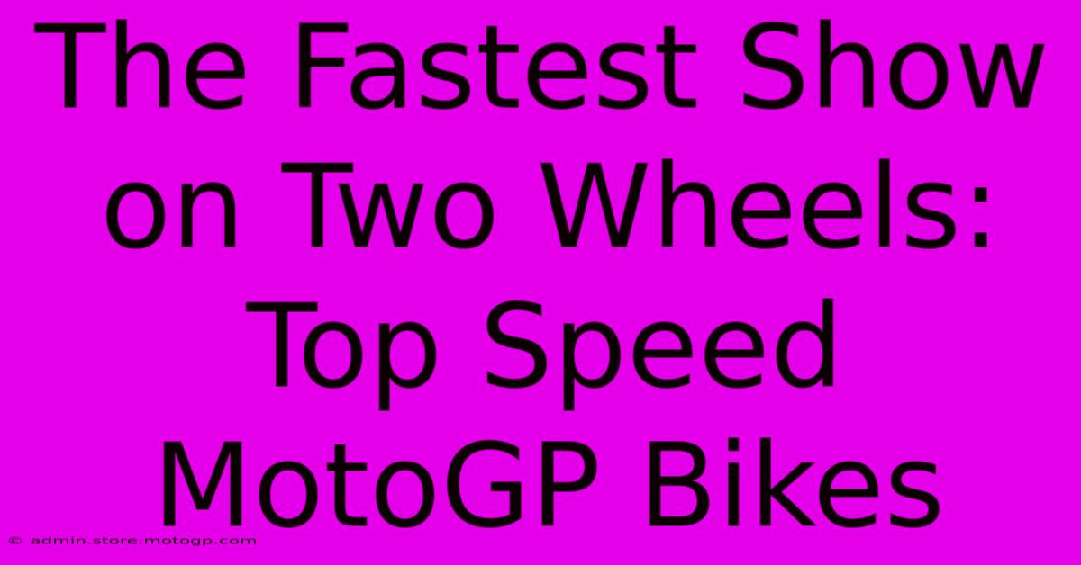 The Fastest Show On Two Wheels: Top Speed MotoGP Bikes