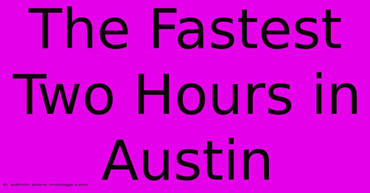 The Fastest Two Hours In Austin