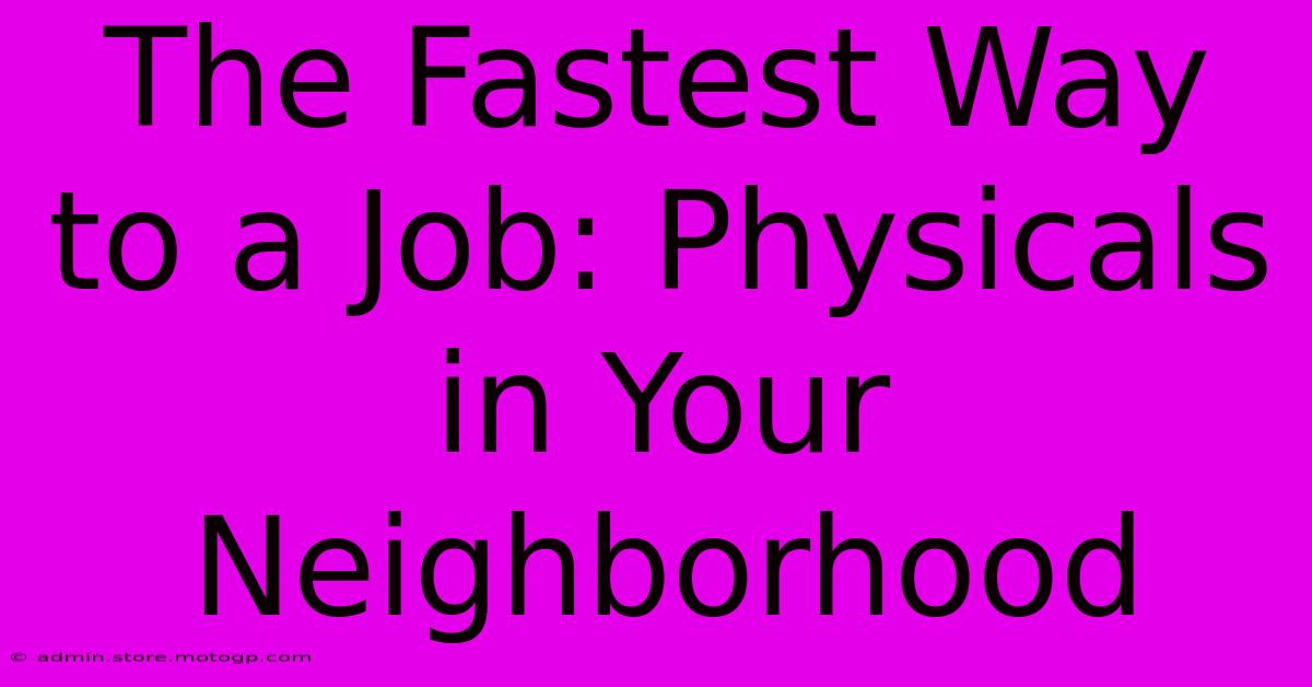 The Fastest Way To A Job: Physicals In Your Neighborhood