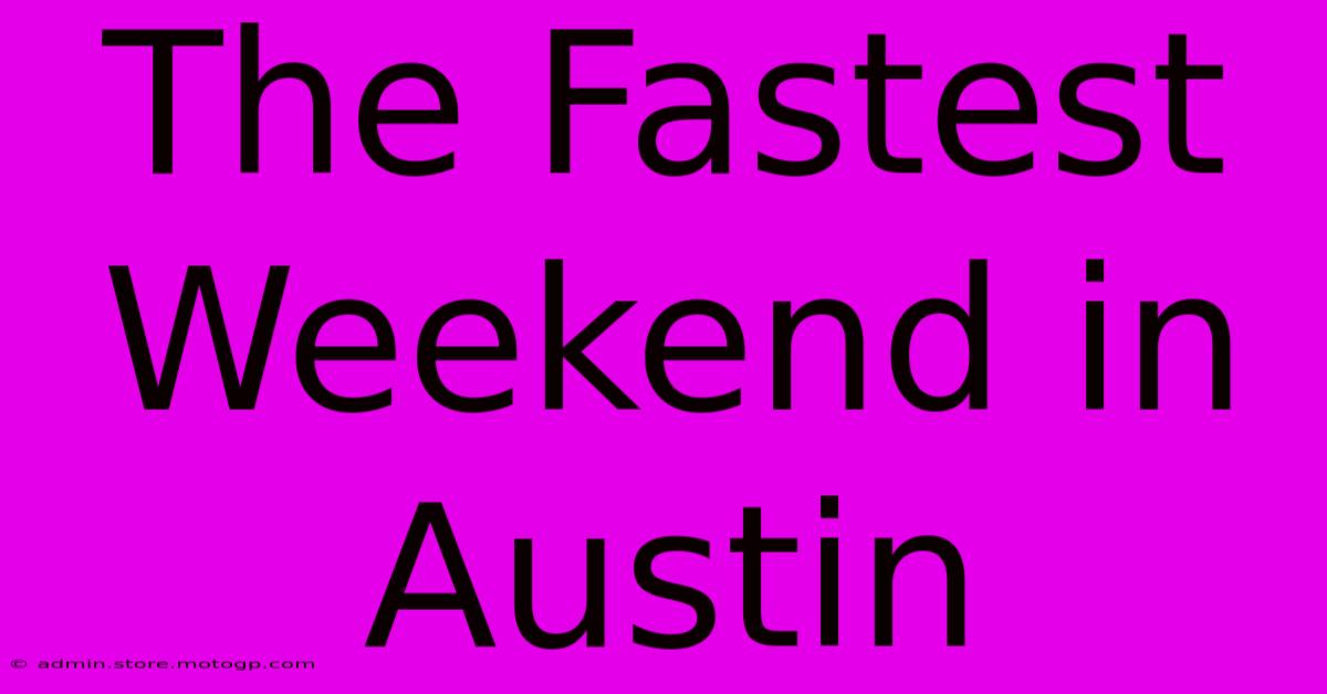 The Fastest Weekend In Austin