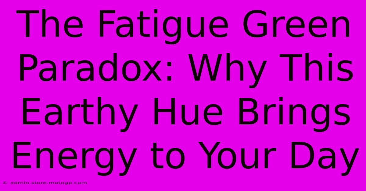 The Fatigue Green Paradox: Why This Earthy Hue Brings Energy To Your Day