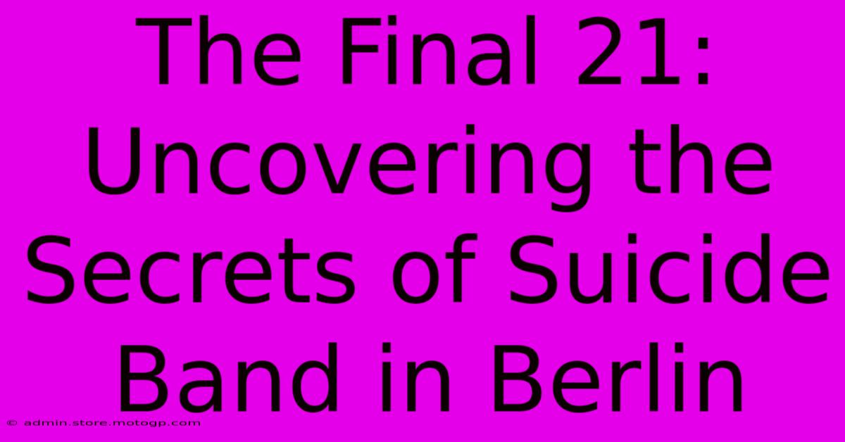 The Final 21:  Uncovering The Secrets Of Suicide Band In Berlin