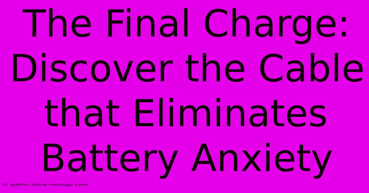 The Final Charge: Discover The Cable That Eliminates Battery Anxiety