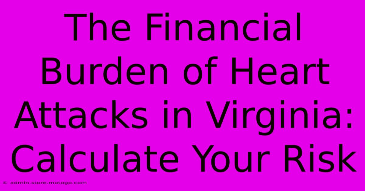 The Financial Burden Of Heart Attacks In Virginia: Calculate Your Risk