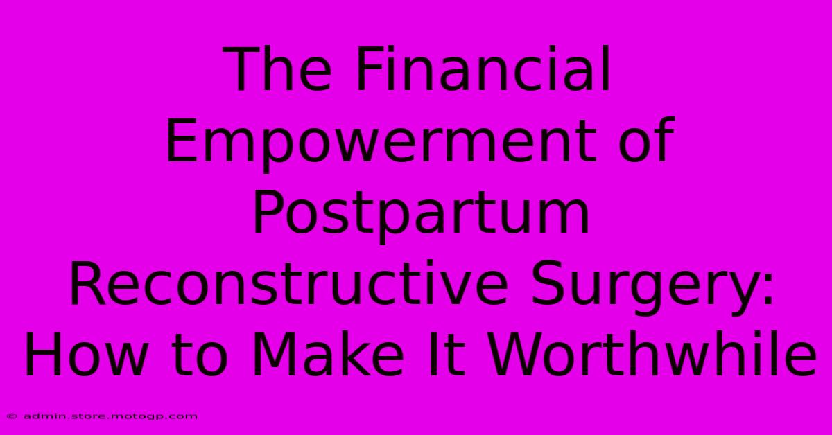 The Financial Empowerment Of Postpartum Reconstructive Surgery: How To Make It Worthwhile