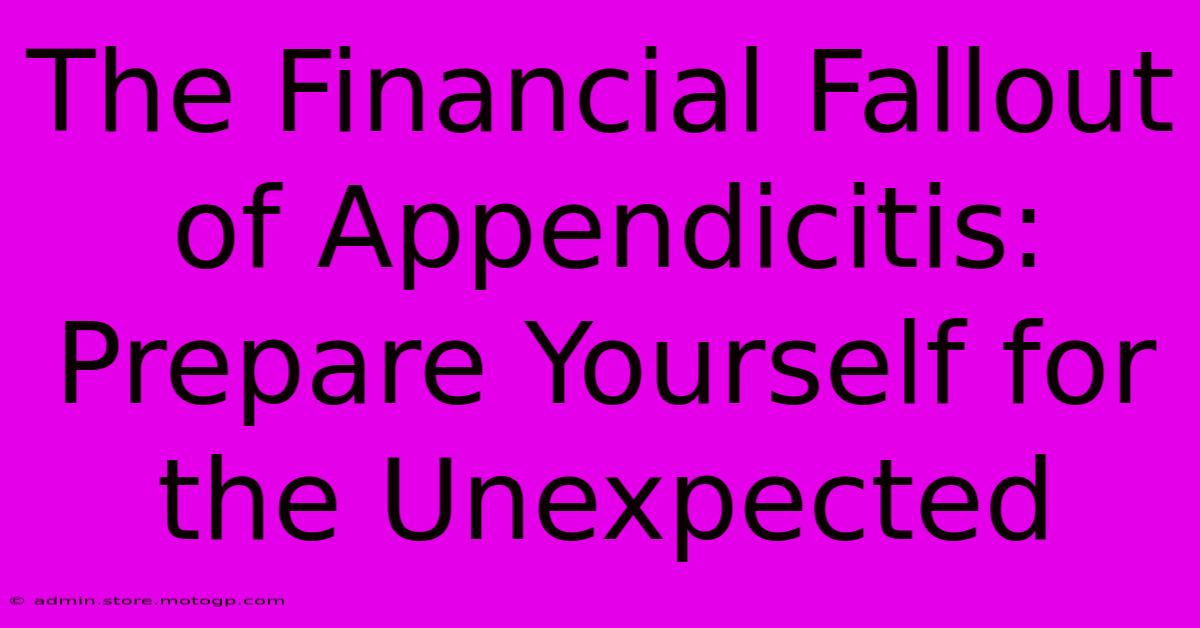 The Financial Fallout Of Appendicitis: Prepare Yourself For The Unexpected