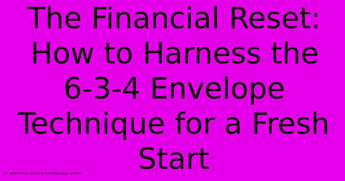 The Financial Reset: How To Harness The 6-3-4 Envelope Technique For A Fresh Start