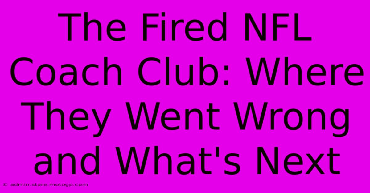 The Fired NFL Coach Club: Where They Went Wrong And What's Next