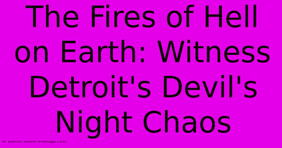 The Fires Of Hell On Earth: Witness Detroit's Devil's Night Chaos