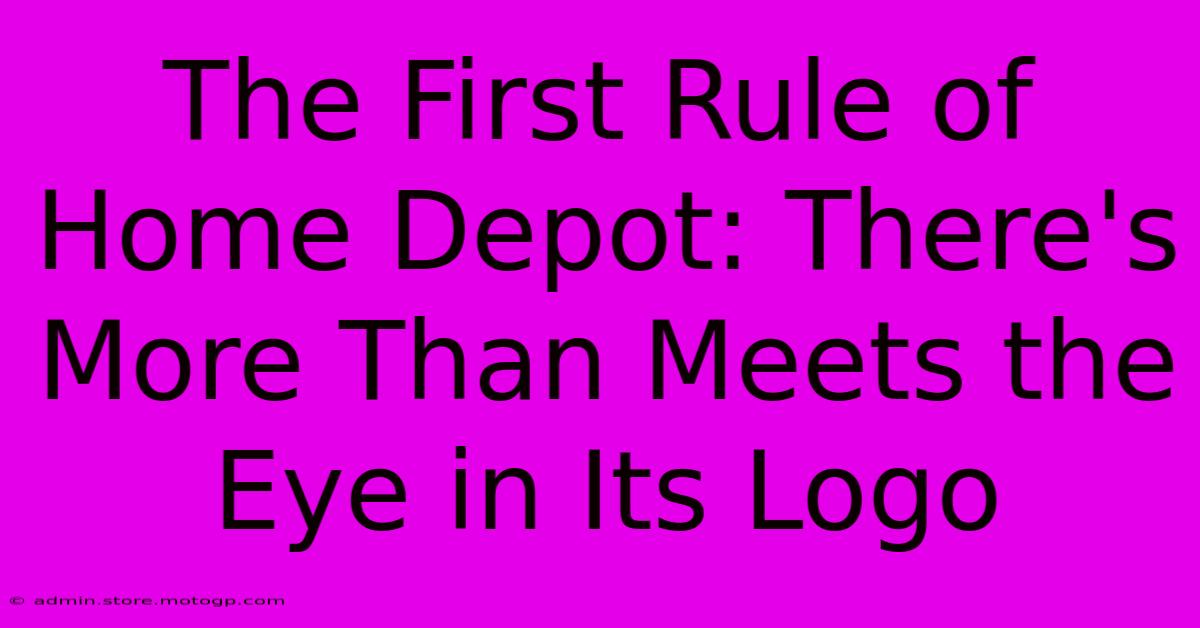 The First Rule Of Home Depot: There's More Than Meets The Eye In Its Logo