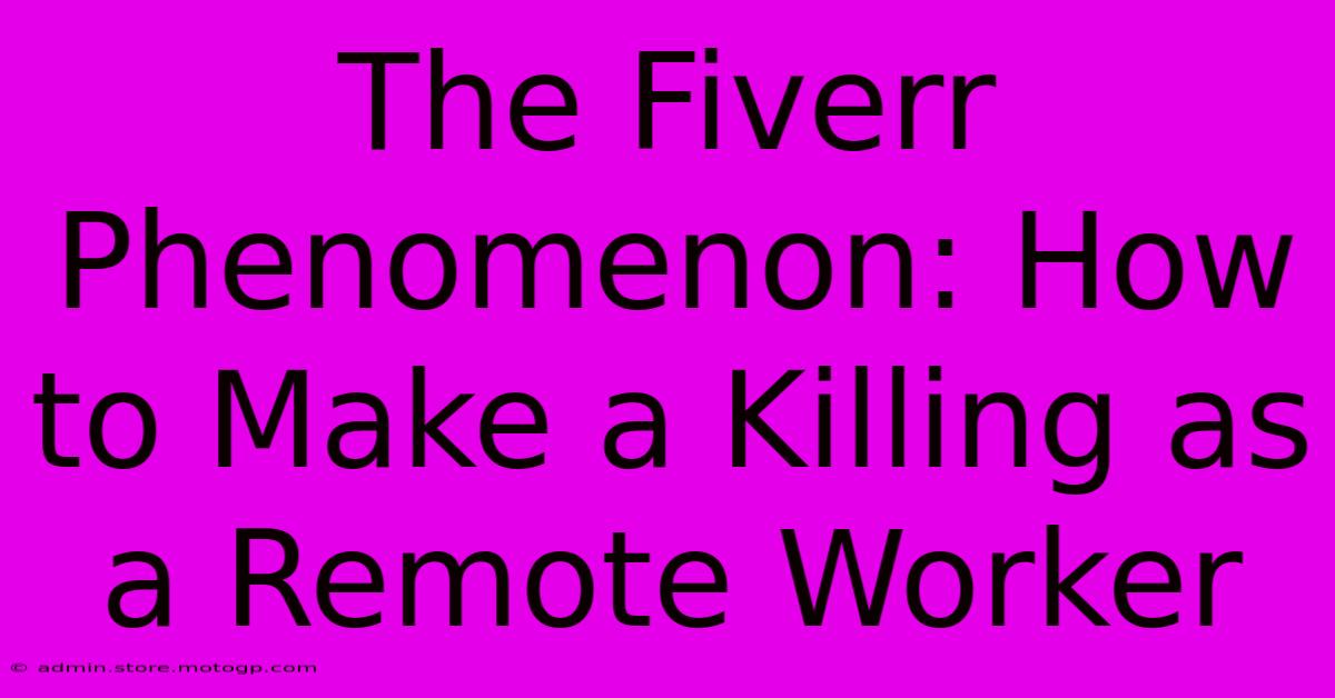 The Fiverr Phenomenon: How To Make A Killing As A Remote Worker