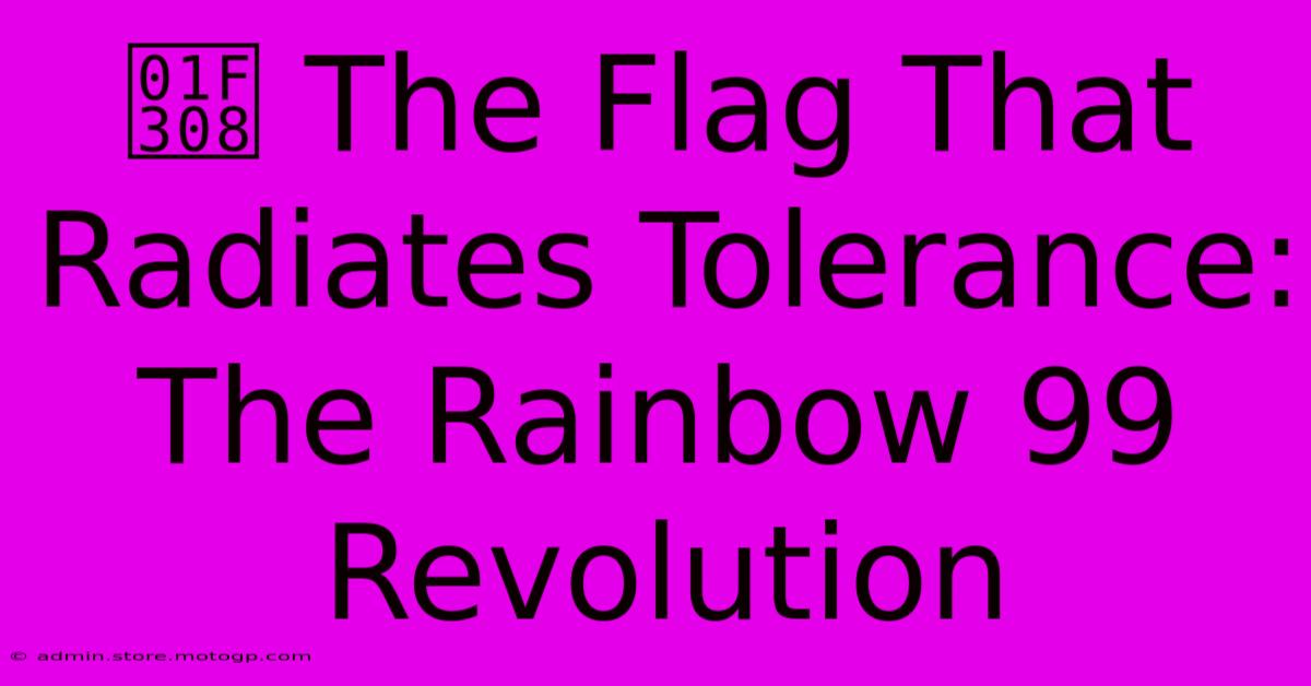 🌈 The Flag That Radiates Tolerance: The Rainbow 99 Revolution