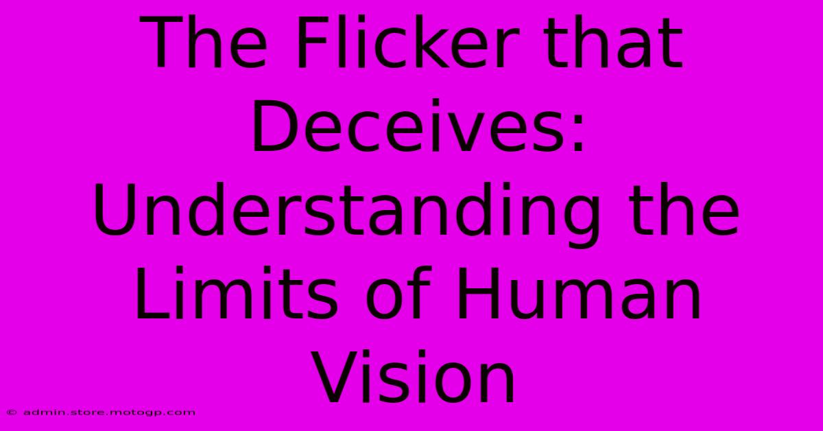 The Flicker That Deceives: Understanding The Limits Of Human Vision