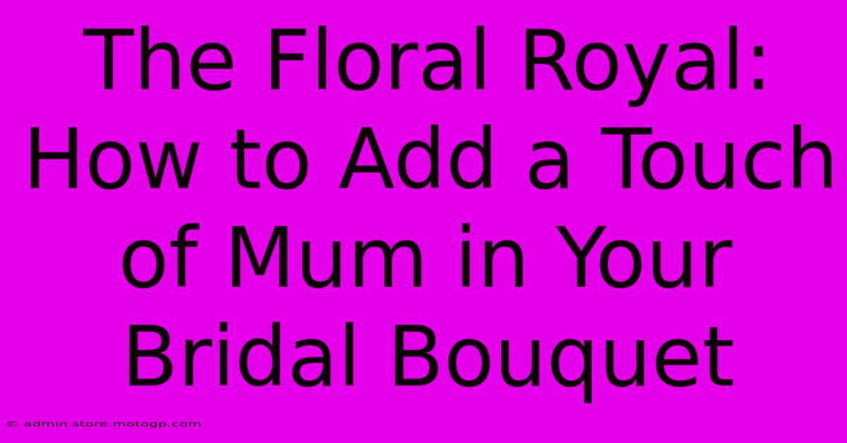 The Floral Royal: How To Add A Touch Of Mum In Your Bridal Bouquet