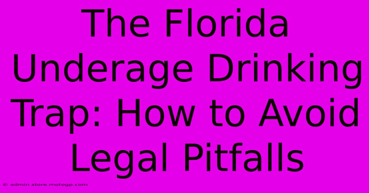 The Florida Underage Drinking Trap: How To Avoid Legal Pitfalls