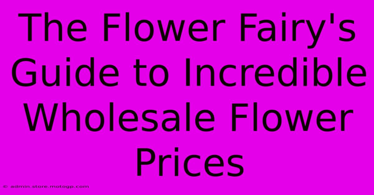 The Flower Fairy's Guide To Incredible Wholesale Flower Prices