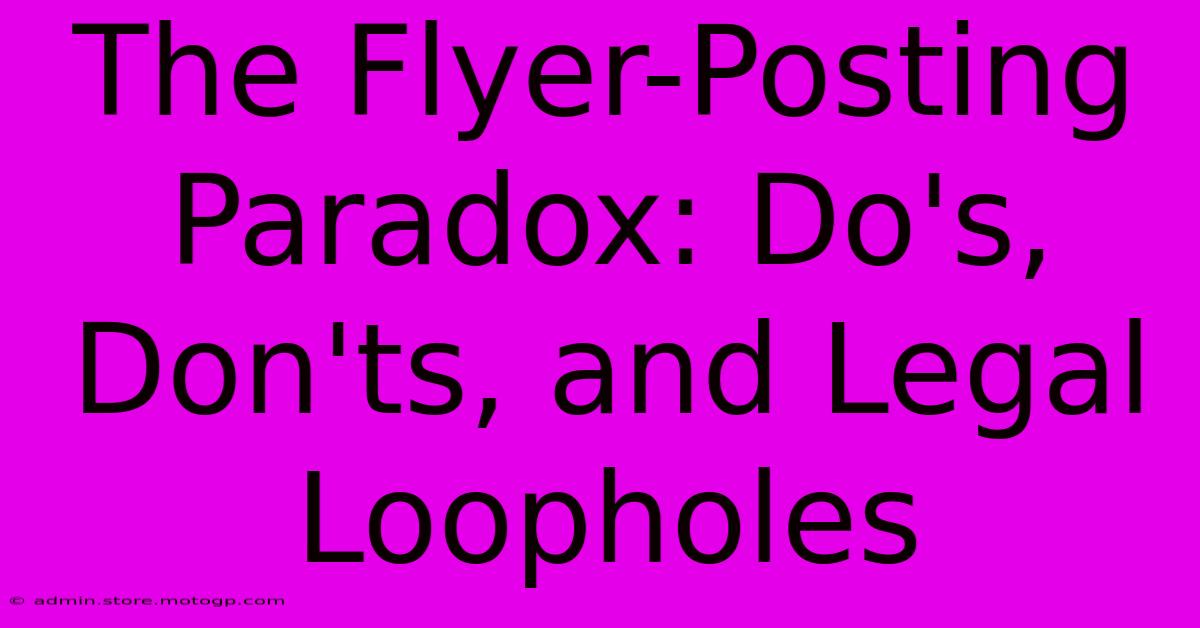 The Flyer-Posting Paradox: Do's, Don'ts, And Legal Loopholes