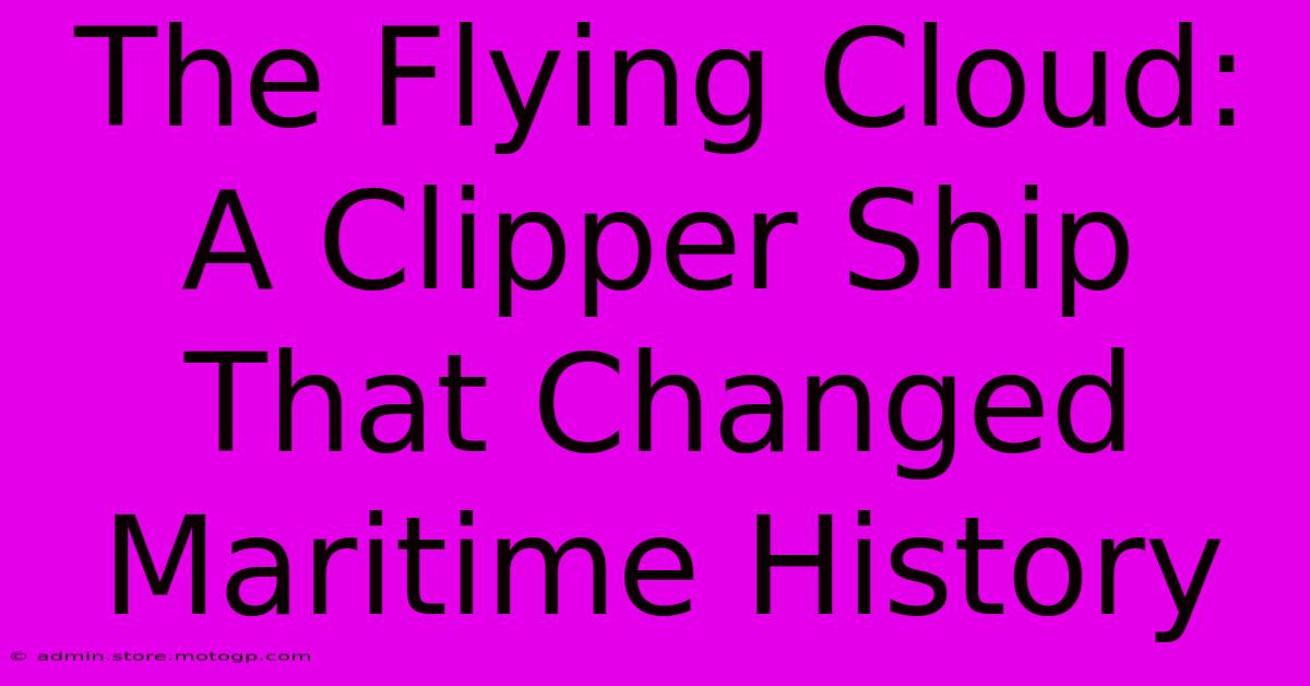 The Flying Cloud: A Clipper Ship That Changed Maritime History