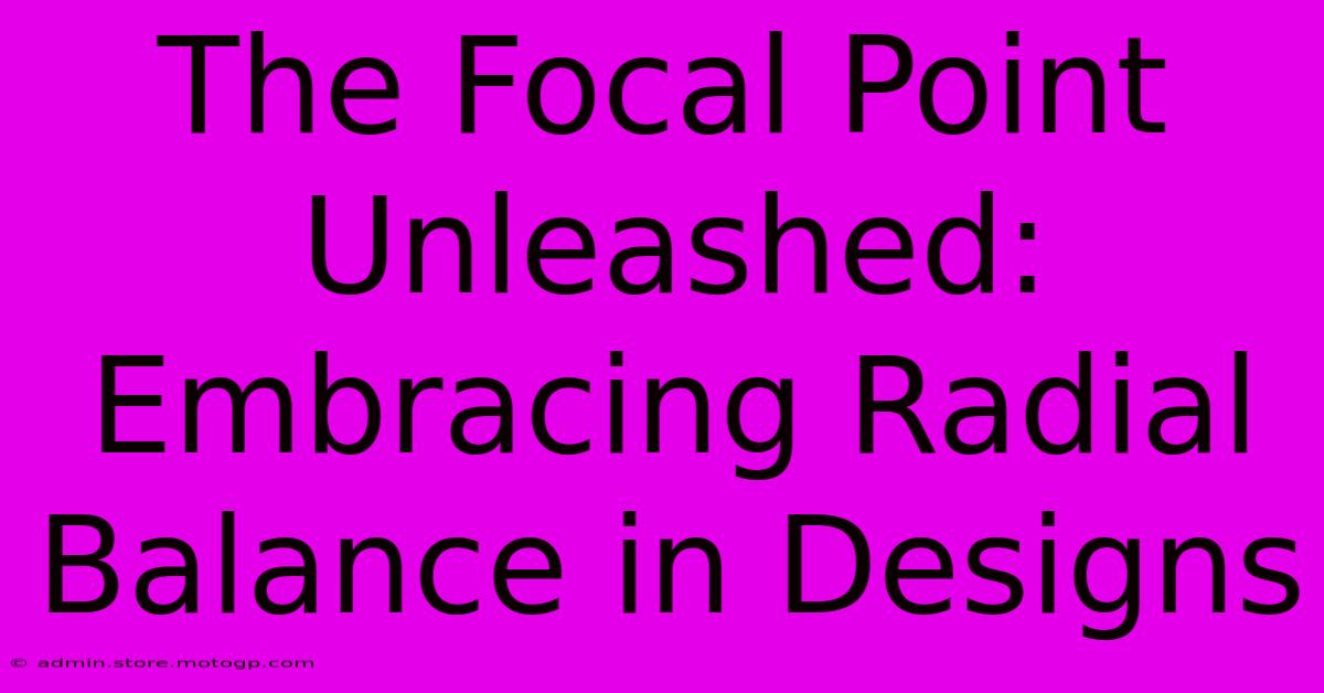 The Focal Point Unleashed: Embracing Radial Balance In Designs