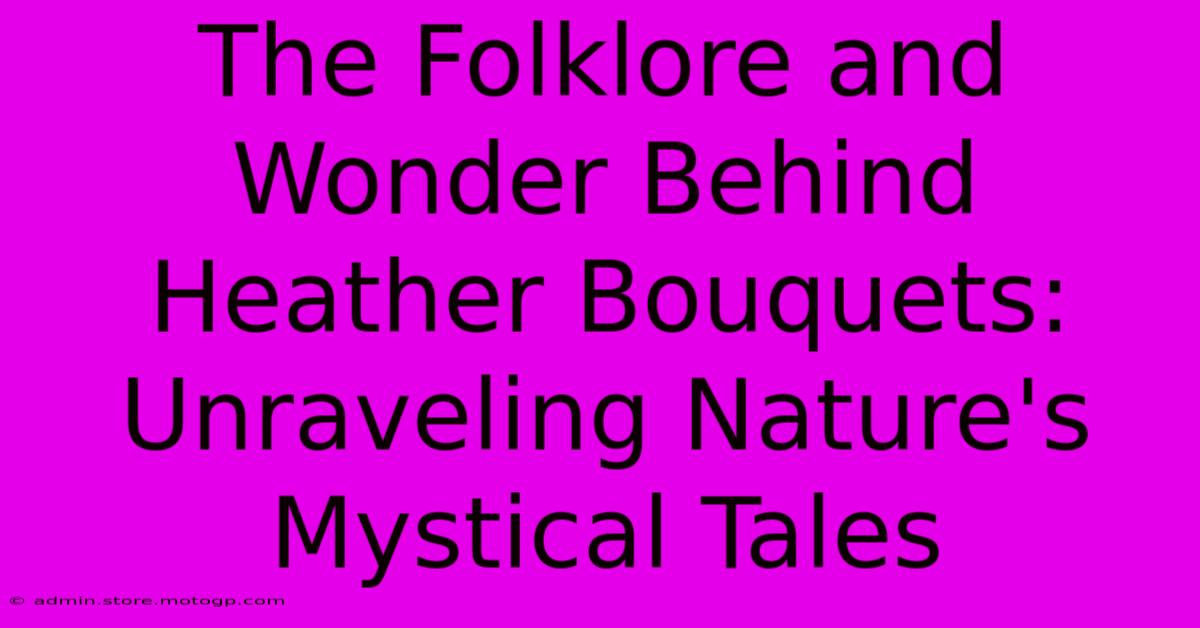 The Folklore And Wonder Behind Heather Bouquets: Unraveling Nature's Mystical Tales