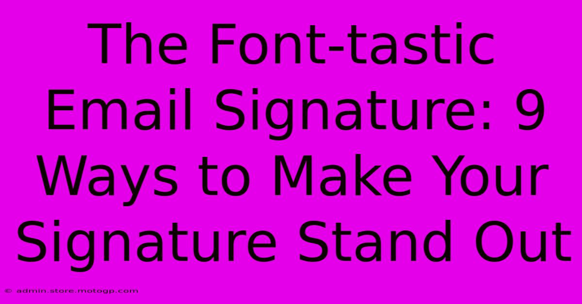 The Font-tastic Email Signature: 9 Ways To Make Your Signature Stand Out