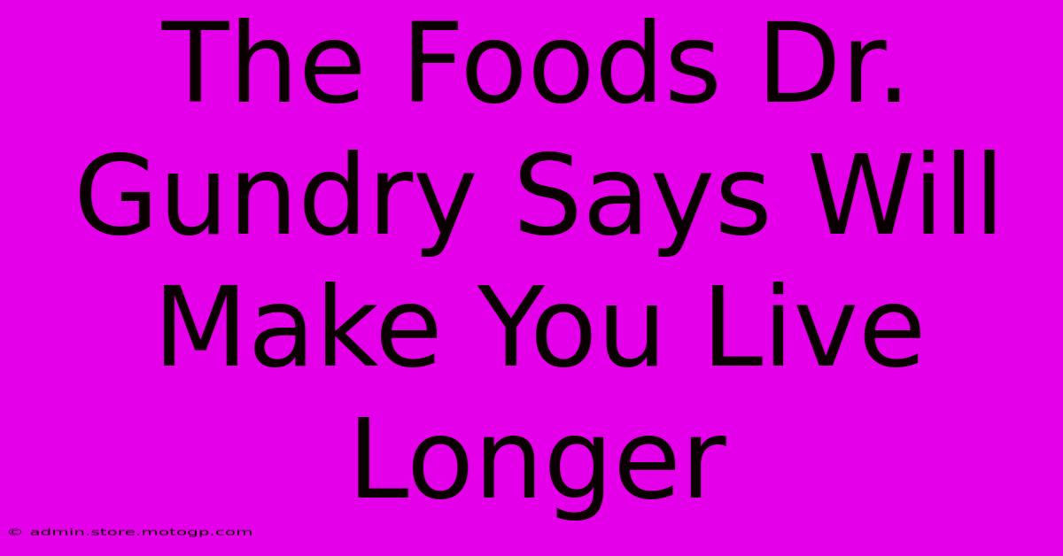 The Foods Dr. Gundry Says Will Make You Live Longer