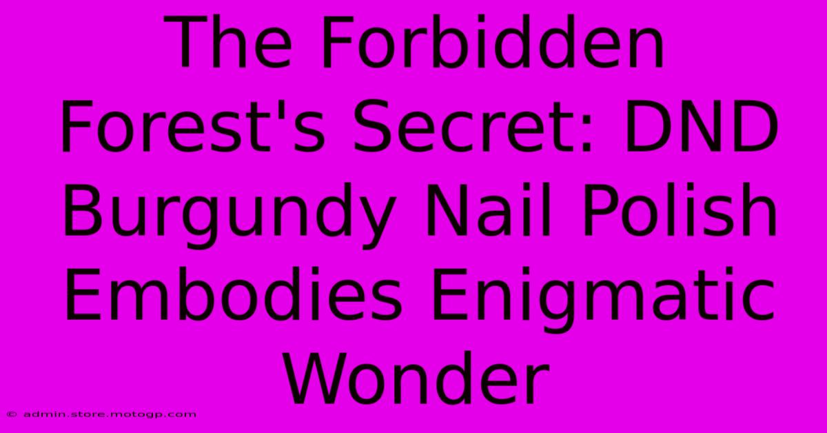 The Forbidden Forest's Secret: DND Burgundy Nail Polish Embodies Enigmatic Wonder