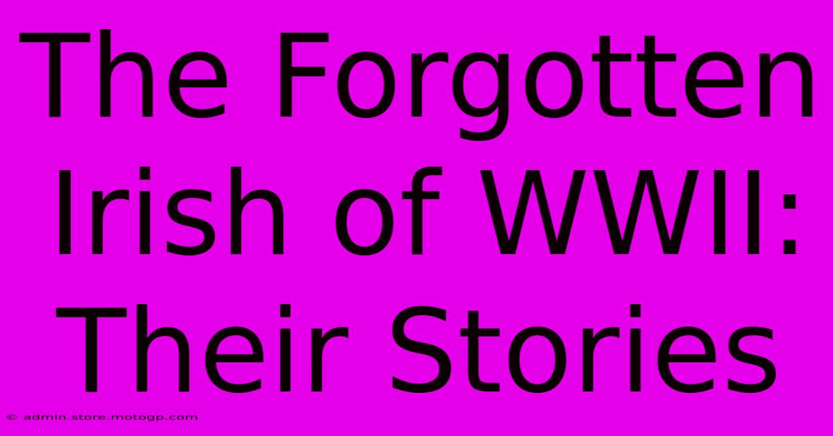 The Forgotten Irish Of WWII: Their Stories