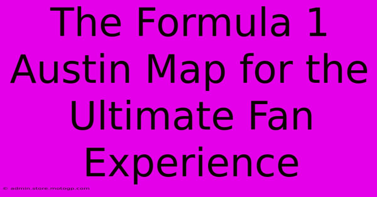 The Formula 1 Austin Map For The Ultimate Fan Experience