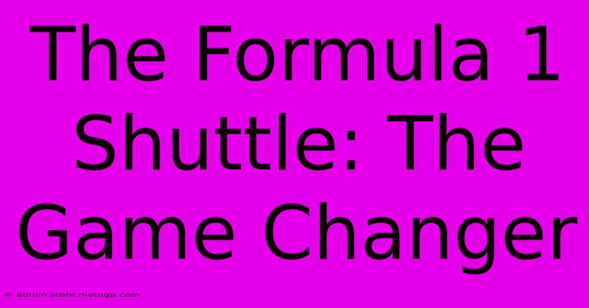 The Formula 1 Shuttle: The Game Changer