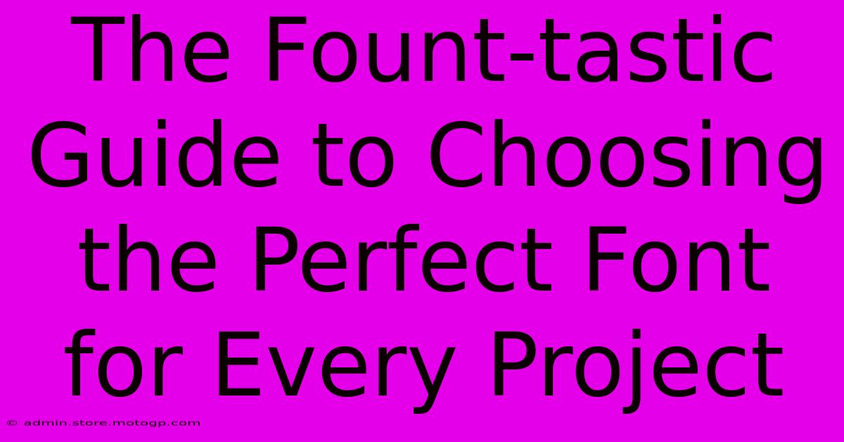 The Fount-tastic Guide To Choosing The Perfect Font For Every Project