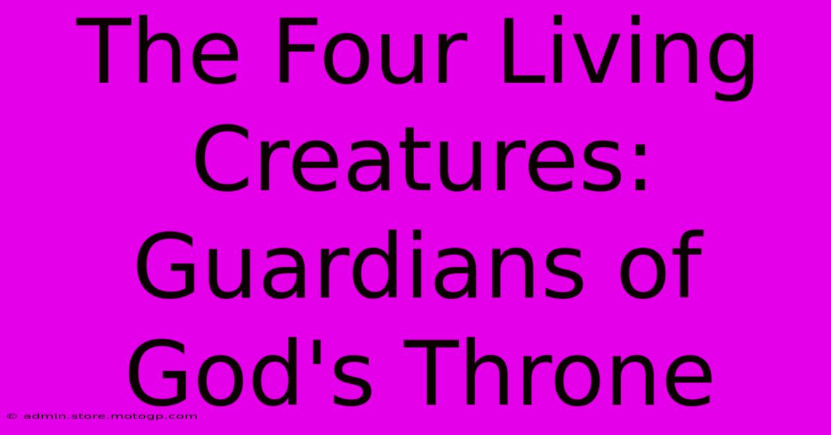 The Four Living Creatures: Guardians Of God's Throne