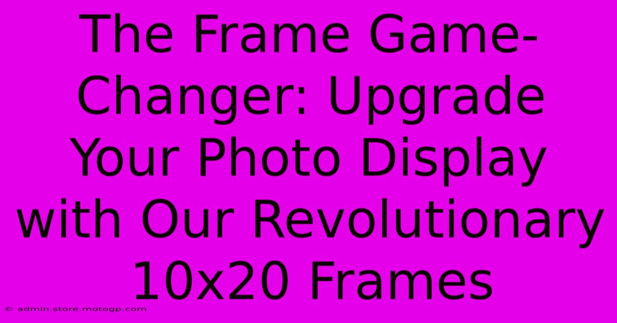 The Frame Game-Changer: Upgrade Your Photo Display With Our Revolutionary 10x20 Frames