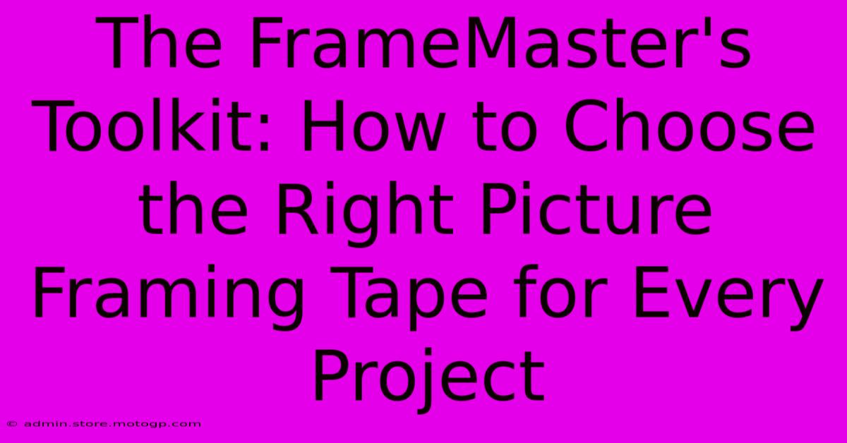 The FrameMaster's Toolkit: How To Choose The Right Picture Framing Tape For Every Project