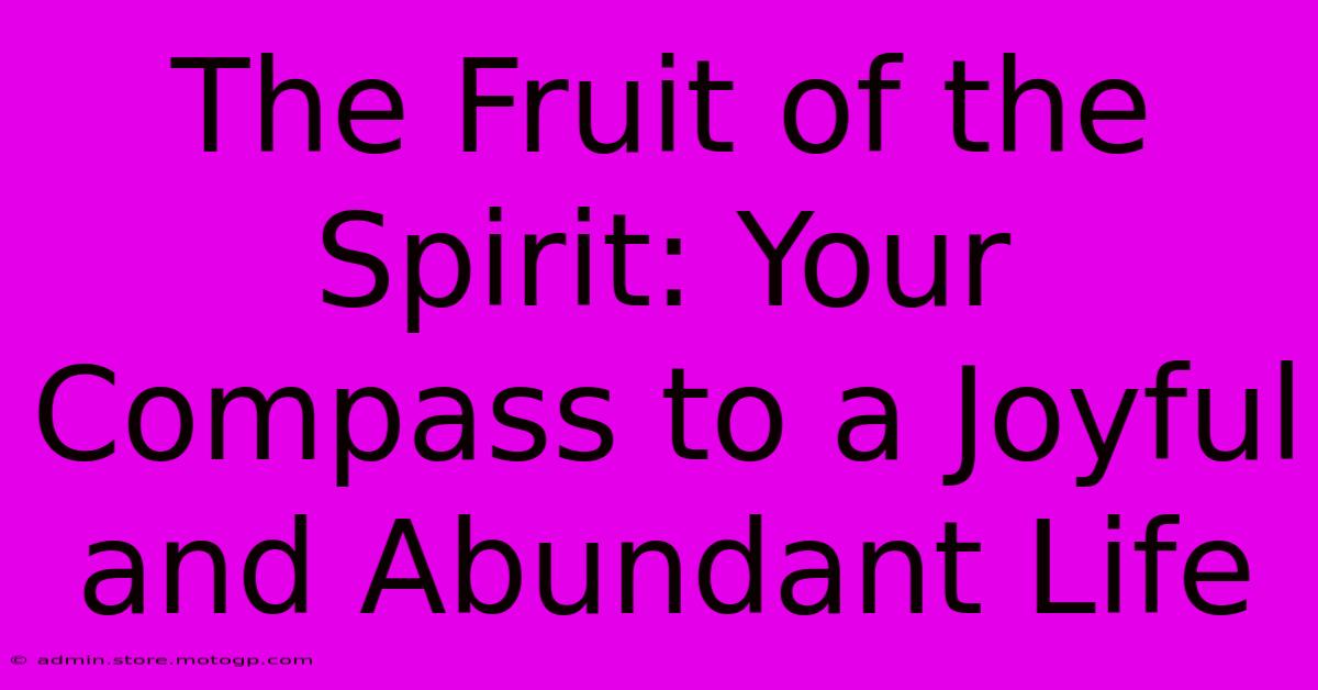 The Fruit Of The Spirit: Your Compass To A Joyful And Abundant Life