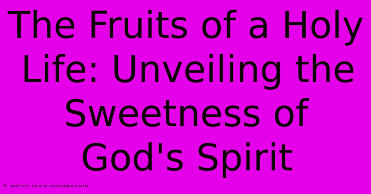 The Fruits Of A Holy Life: Unveiling The Sweetness Of God's Spirit