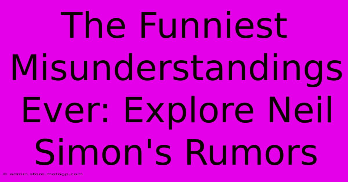 The Funniest Misunderstandings Ever: Explore Neil Simon's Rumors