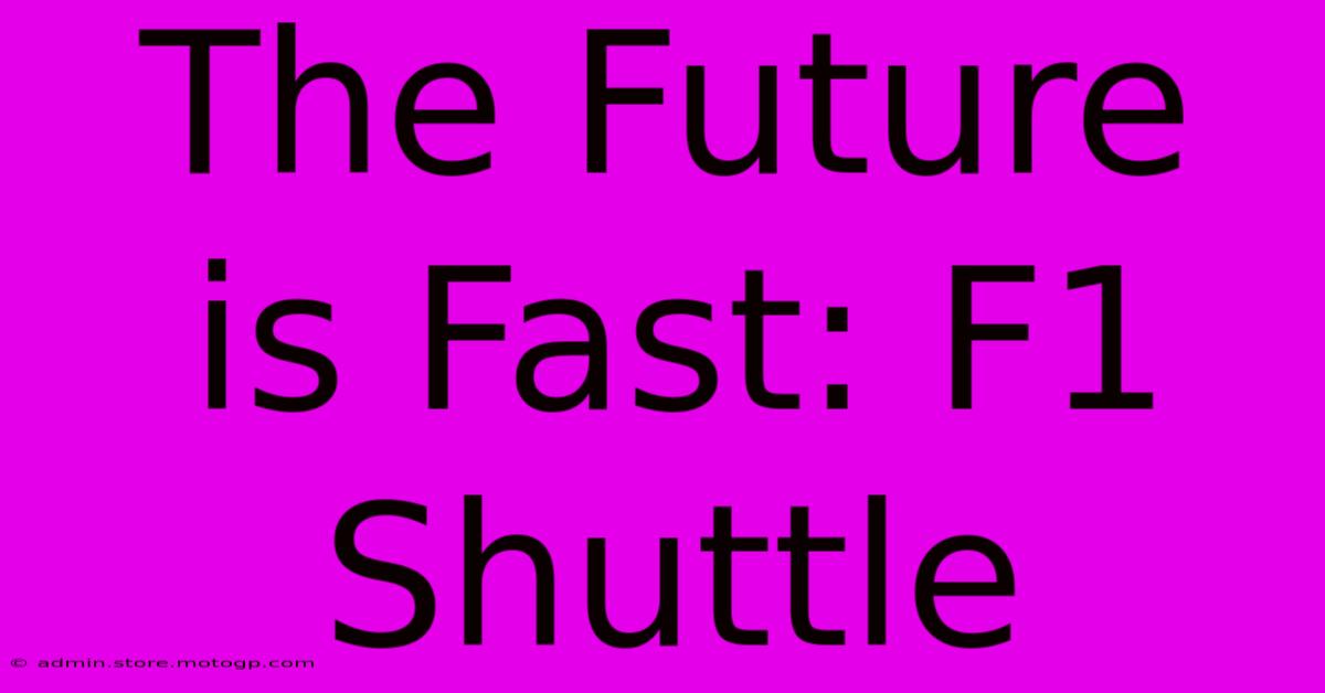 The Future Is Fast: F1 Shuttle