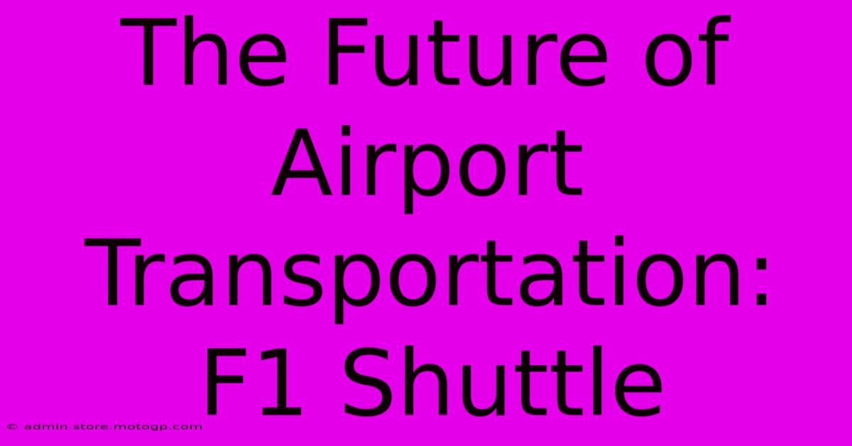 The Future Of Airport Transportation: F1 Shuttle