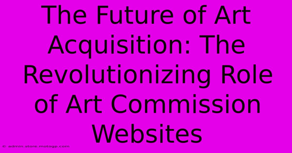 The Future Of Art Acquisition: The Revolutionizing Role Of Art Commission Websites