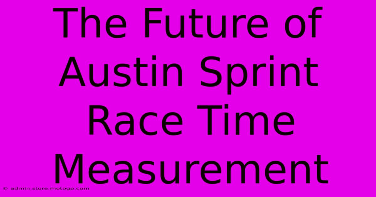 The Future Of Austin Sprint Race Time Measurement