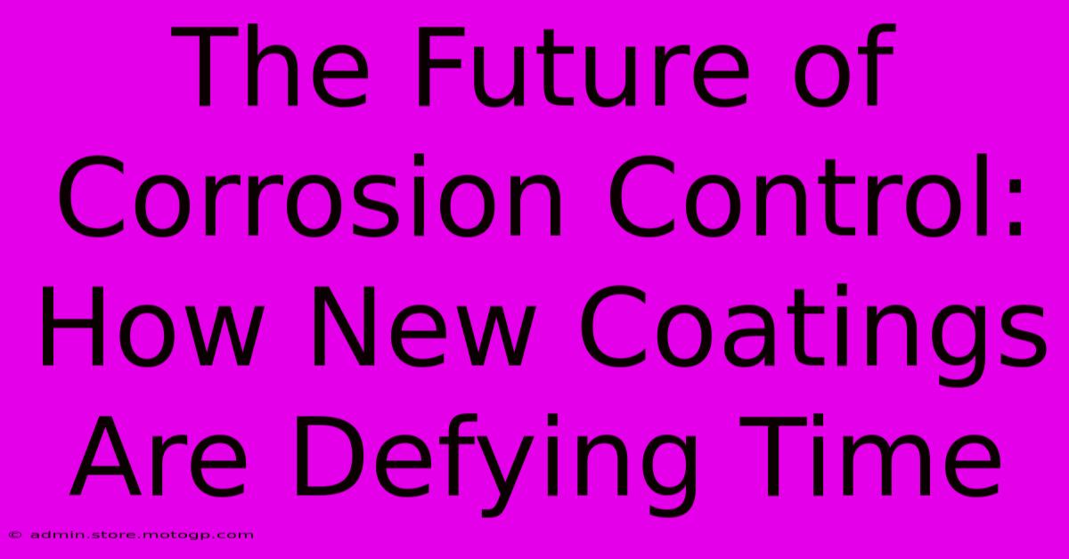 The Future Of Corrosion Control: How New Coatings Are Defying Time