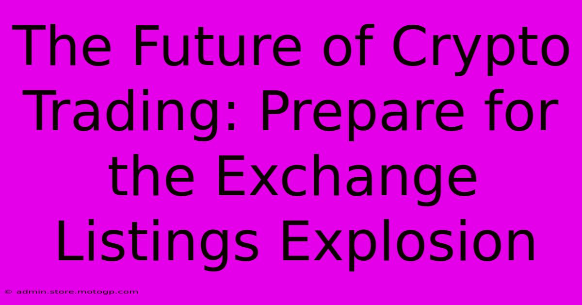 The Future Of Crypto Trading: Prepare For The Exchange Listings Explosion