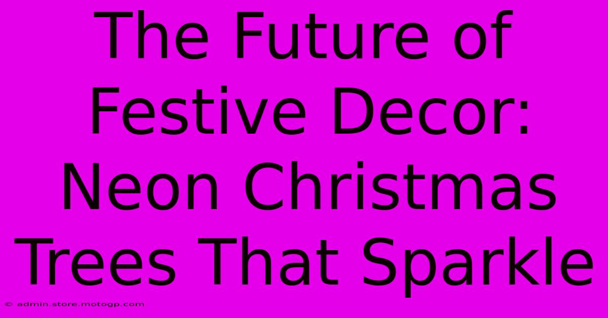 The Future Of Festive Decor: Neon Christmas Trees That Sparkle