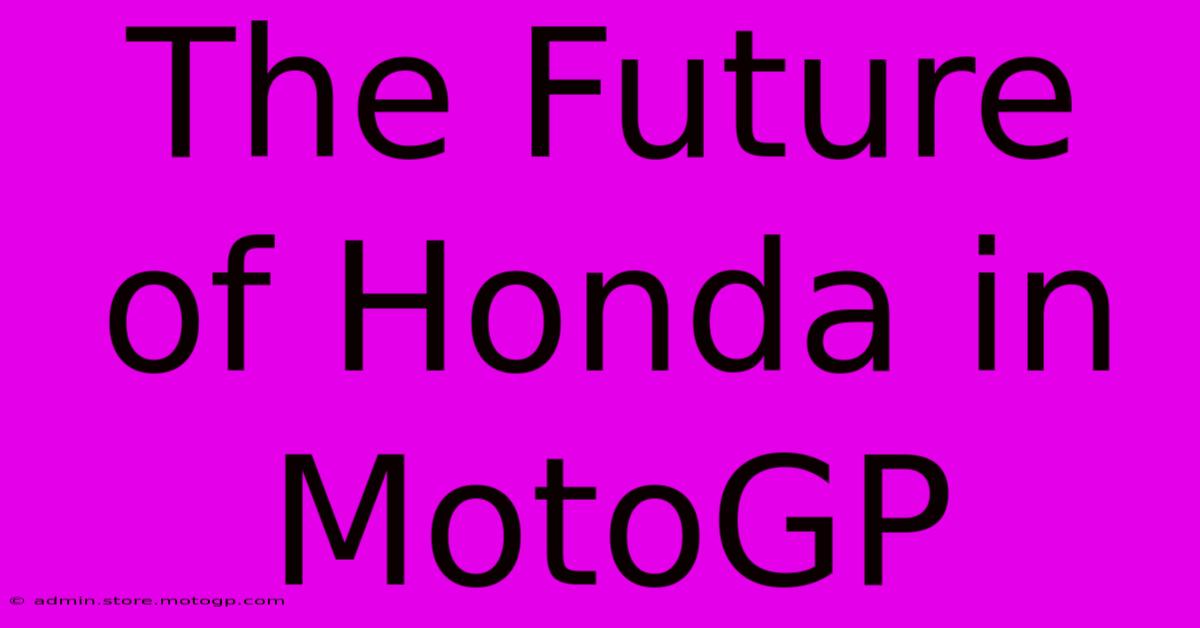 The Future Of Honda In MotoGP