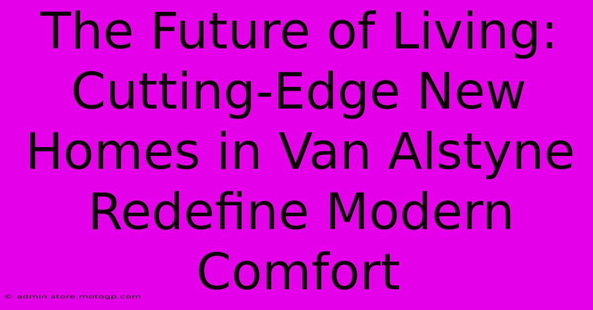 The Future Of Living: Cutting-Edge New Homes In Van Alstyne Redefine Modern Comfort