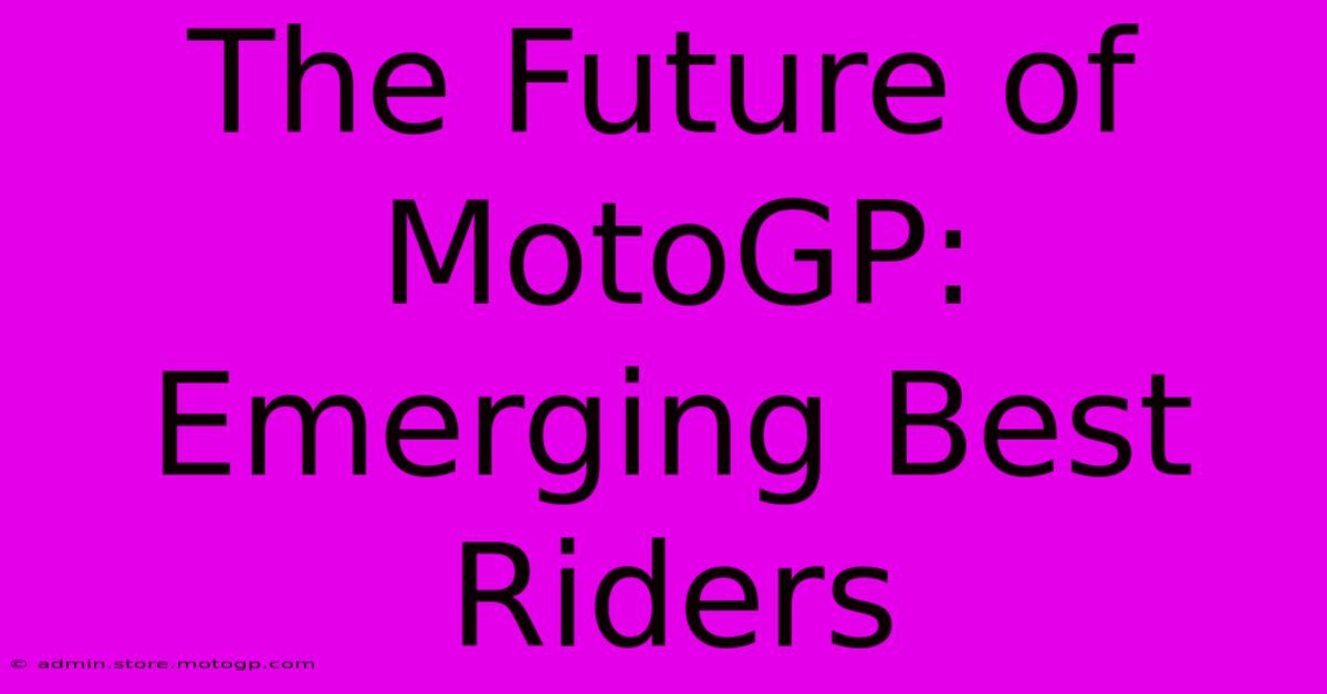 The Future Of MotoGP: Emerging Best Riders