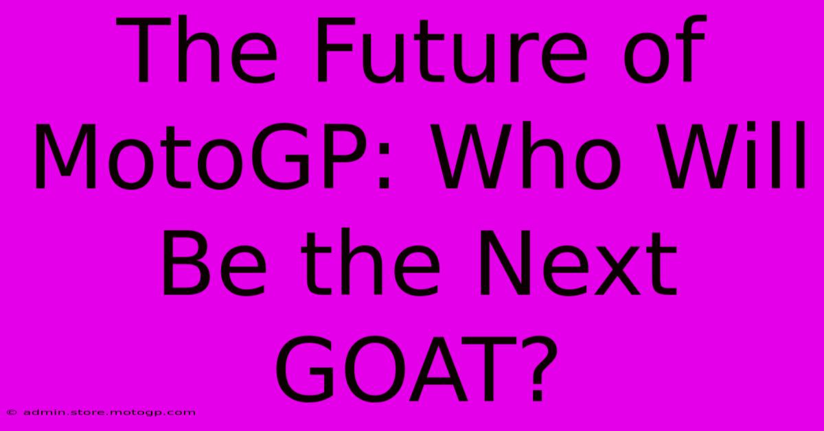 The Future Of MotoGP: Who Will Be The Next GOAT?