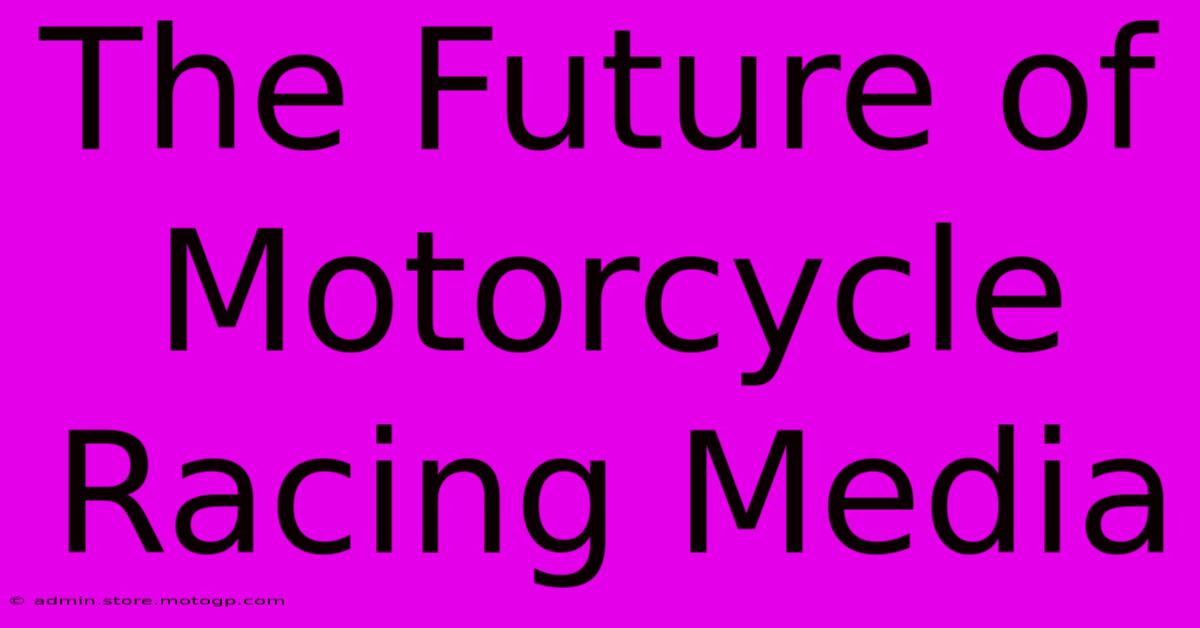 The Future Of Motorcycle Racing Media