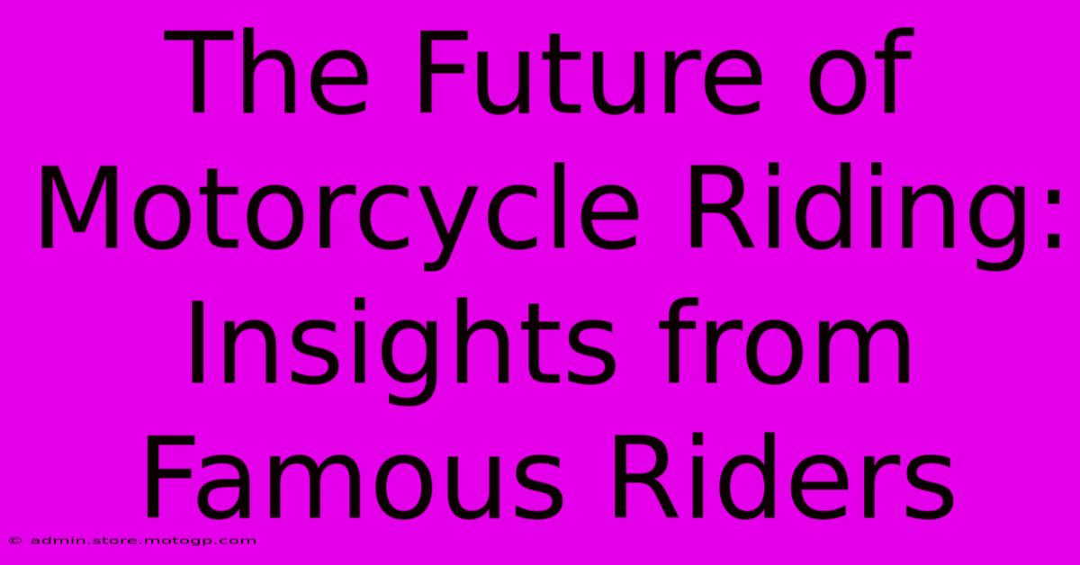 The Future Of Motorcycle Riding: Insights From Famous Riders